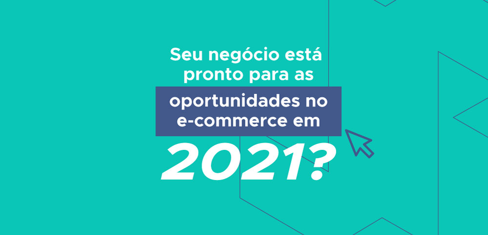 Oportunidades no e-commerce em 2021